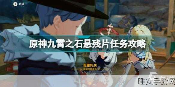 原神深度攻略,揭秘九霄之石悬残片任务全解析