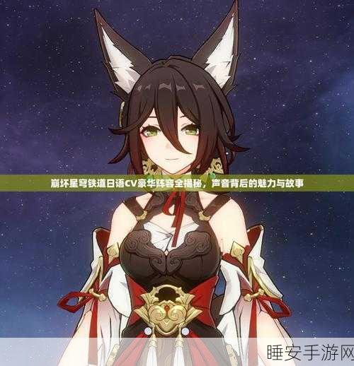 声优阵容大揭秘!崩坏·星穹铁道如何以声色魅力征服手游界?