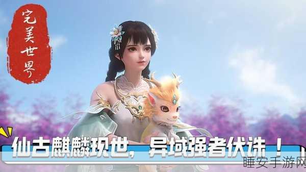梦幻启程,与完美世界公主共赴奇遇大赛