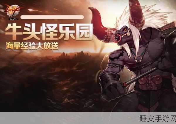 DNF手游探索，揭秘牛头怪乐园的奇妙之旅