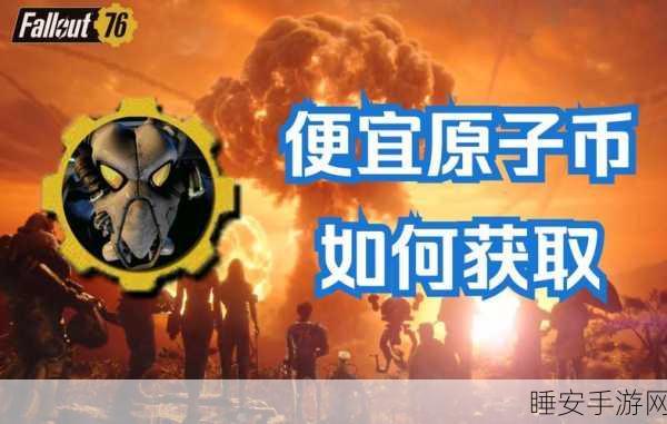 辐射76深度攻略，高效获取原子币的绝密技巧