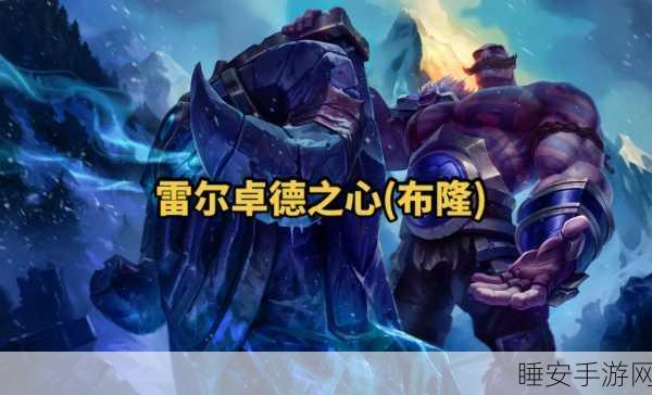 弗雷尔卓德之心布隆在LOL手游中的制胜攻略,守护与反击的艺术