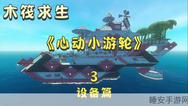 木筏余生,海上生存挑战,你准备好了吗?