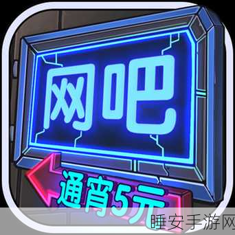 网吧通宵模拟器中文版震撼上线,重温青春记忆,体验极致网吧生活!
