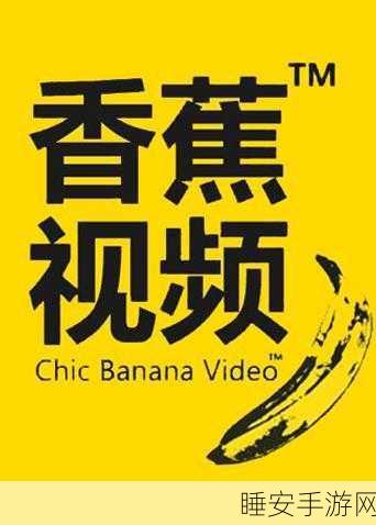 香蕉视频污版本香蕉:“香蕉视频成人版”🍌