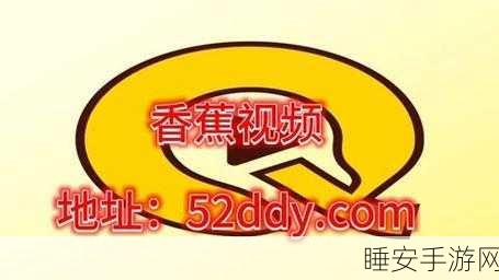 香蕉视频污版本香蕉:“香蕉视频成人版”🍌