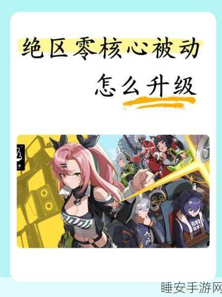 绝区零代理人核心被动升级秘籍大揭秘