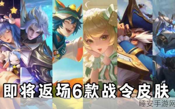 王者荣耀 S36 新赛季战令皮肤震撼返场,精彩全解析!
