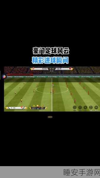 豪门足球风云，高逼格特训与连携秘籍大揭秘