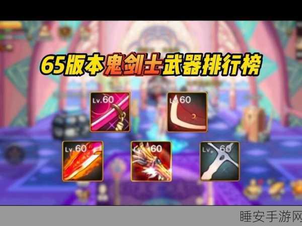 DNF 手游,鬼剑士 65 级毕业武器大揭秘