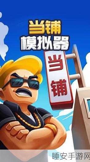 当铺大亨中文版震撼上线,体验古董交易与财富积累的模拟经营之旅