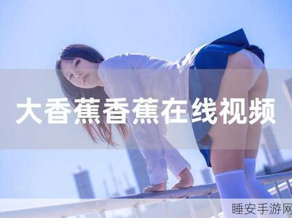 香蕉视频在线下载:香蕉视频客户端下载" 🍌