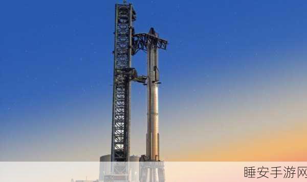 手游资讯，马斯克SpaceX星舰明晚第四次试飞，或将引领手游领域新变革？