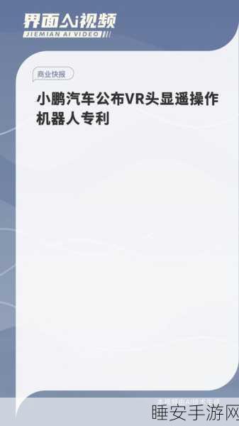 小鹏汽车跨界手游？VR头显遥控机器人技术专利曝光，未来手游操控新革命？