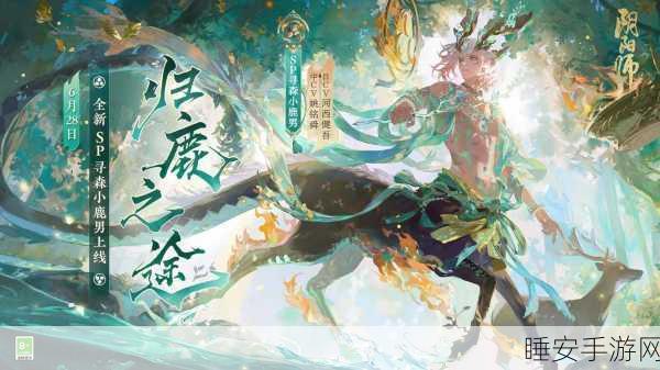 阴阳师SP式神寻森小鹿男,技能强度全解析与斗技实战攻略