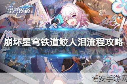 崩坏,星穹铁道深度解析——星铁鲛人泪最佳归属大揭秘
