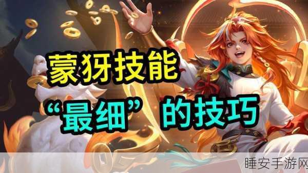 王者荣耀高手攻略,蒙犽制霸战场的绝密技巧