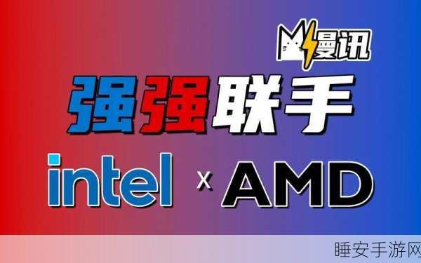 科技巨头助力!英特尔 - AMD 联盟激战 x86 未来战场