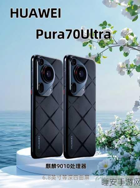 华为Pura70 Ultra震撼发布,全新配置引领手游新纪元