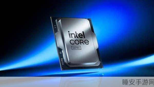 Intel Nova Lake 震撼来袭！全平台覆盖规格大揭秘