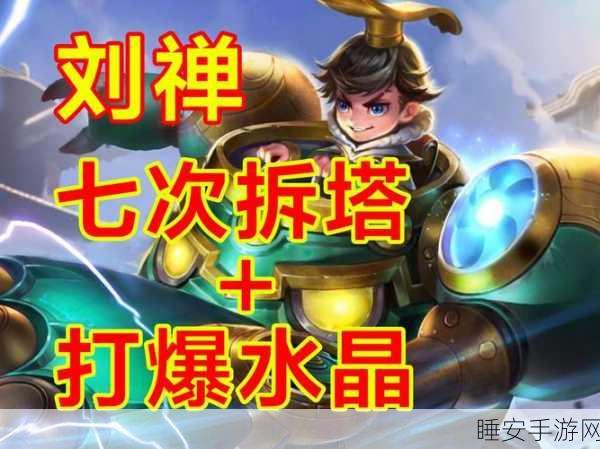 王者荣耀,刘禅神级拆塔秘籍,效率与战力爆棚