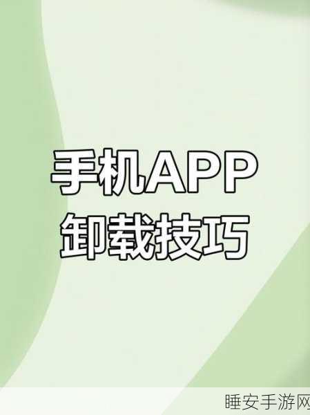 告别残留！正确彻底卸载手机 APP 的秘诀大公开