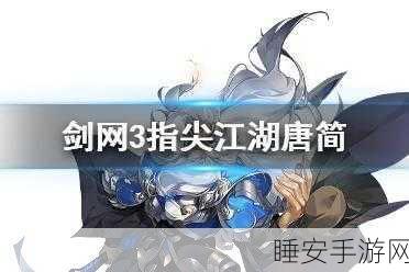 剑网 3 指尖江湖,唐简勇战极限,天魔无相功能否成就不败传奇?