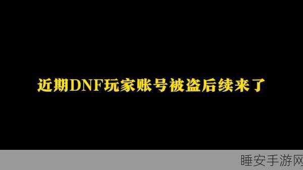 DNF玩家警报,账号数据异常检测机制全解析及防范指南