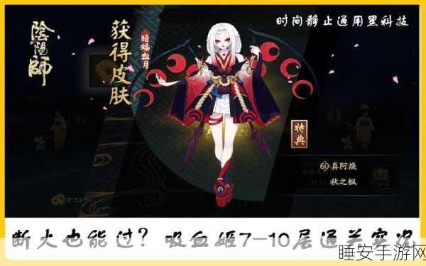阴阳师新副本鲜血之月挑战上线,吸血姬分布全攻略揭秘