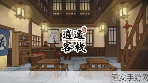 逍遥客栈免广告版来袭!深度体验模拟经营乐趣的必备之选