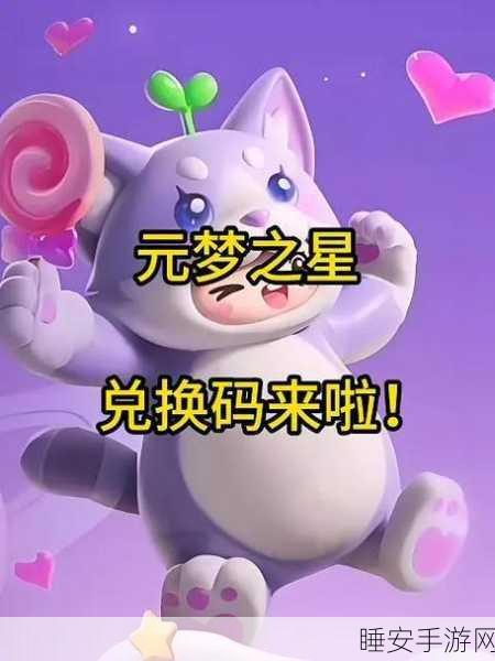 元梦之星兑换码专属入口揭秘,轻松解锁豪华奖励!