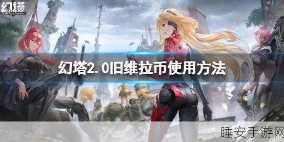 幻塔深度攻略,全面掌握旧维拉币高效获取途径