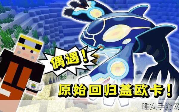 我的世界神奇宝贝探险，揭秘盖欧卡的刷新地点与捕捉攻略