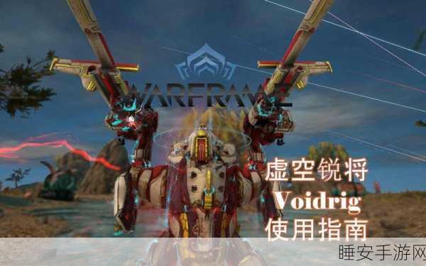 星际战甲深度解析,虚空锐将满级揭秘与战斗技巧
