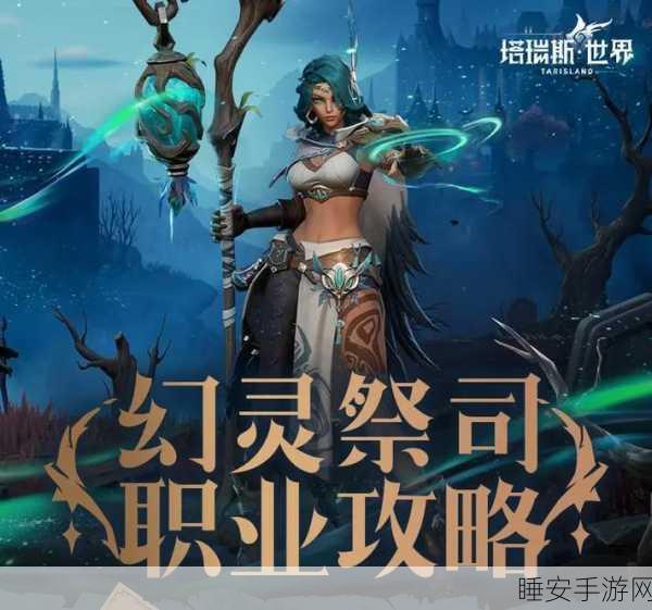 幻灵祭司大热!塔瑞斯世界手游职业深度剖析