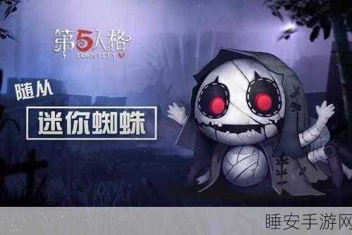 迷你蜘蛛随从登陆第五人格,上架时间与获取攻略全揭秘