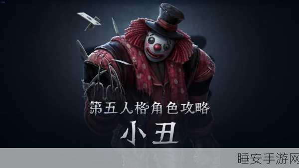 手游资讯,揭秘第五人格小丑角色背后的悲喜人生与竞技风云