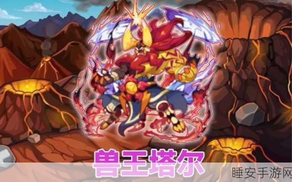 洛克王国兽王塔尔终极获取秘籍,解锁传奇之路全攻略
