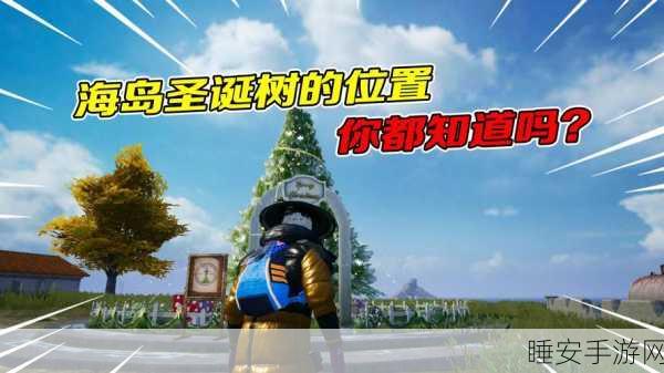 圣诞狂欢不停歇!刺激战场圣诞模式圣诞树全攻略