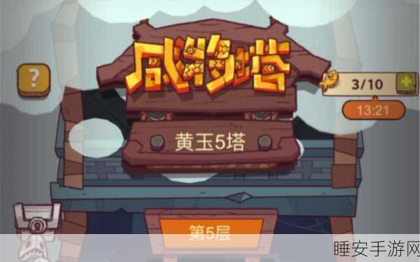咸鱼之王黄玉五塔第5层终极攻略，解锁通关秘籍与实战技巧