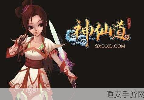 神仙道改名攻略,轻松获取改名卡,重塑你的仙侠之旅