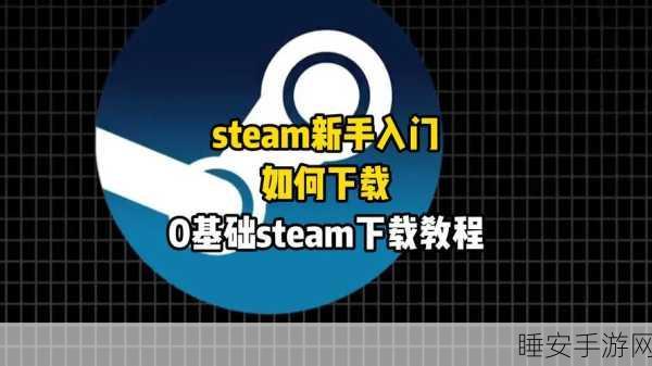 Steam平台全面升级指南,轻松掌握高效更新技巧