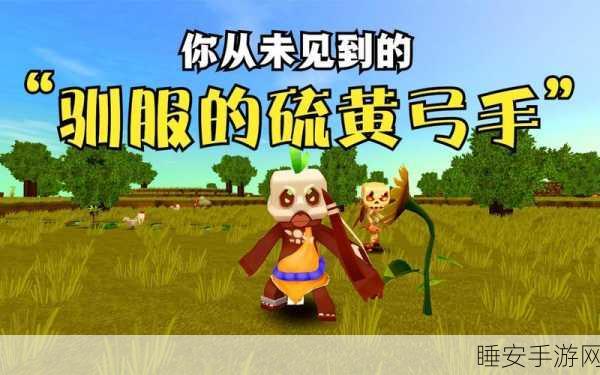 迷你世界硫磺弓手解锁攻略,掌握技巧,轻松获取强力伙伴!