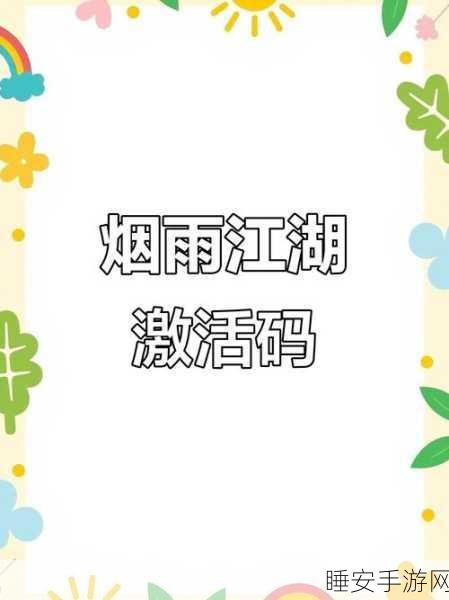 烟雨江湖激活码大放送，独家揭秘获取秘籍与最新激活码全览