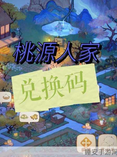 桃源深处有人家,兑换码输入攻略及独家福利揭秘
