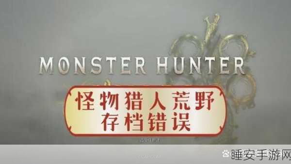 Steam版怪物猎人，世界无法启动？解决方案与玩家热议汇总