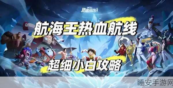 航海王强者之路海王角色实战秘籍,解锁高伤害输出的终极攻略