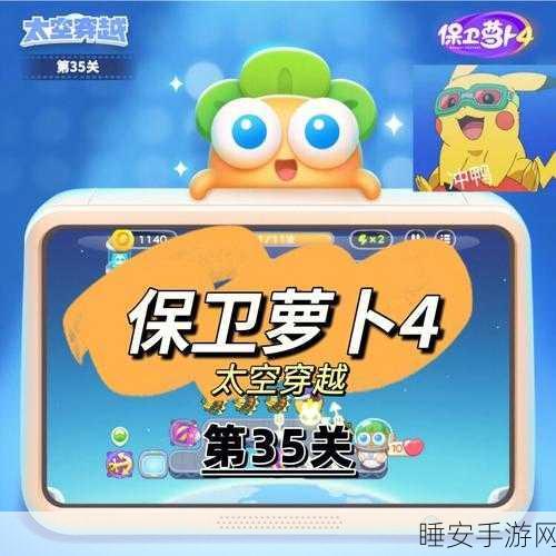 保卫萝卜4太空穿越35关终极攻略，揭秘高级防御与隐藏任务全技巧