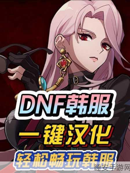 DNF手游韩服公会加入全攻略,解锁团队战斗新体验
