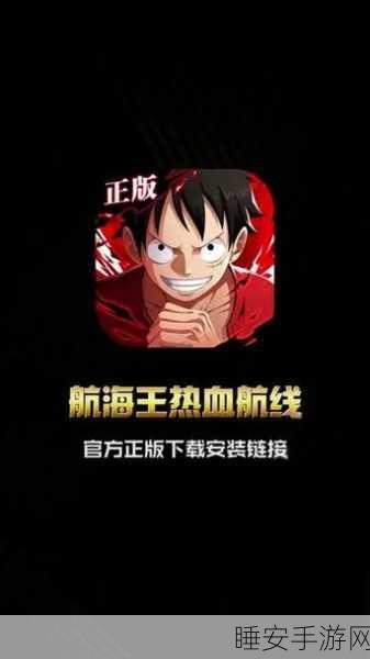 航海王热血航线,无缝换手机登录全解析,数据迁移不求人!
